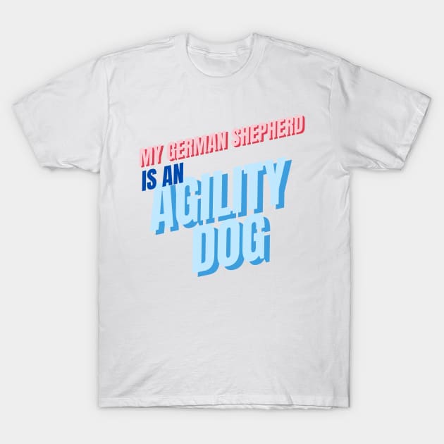 My German Shepherd is an agility dog T-Shirt by pascaleagility